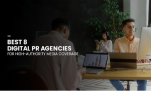Best 8 Digital PR Agencies for High-Authority Media Coverage